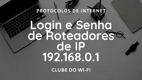 Login e Senha de Roteadores WiFi de IP 192.168.0.1 com endereço http://192.168.0.1